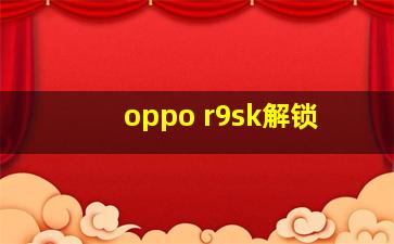 oppo r9sk解锁